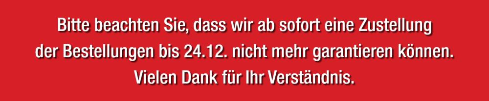 Ab sofort können wir eine Zustellung bis Weihnachten leider nicht mehr garantieren. Wir bitten um Ihr Verständnis